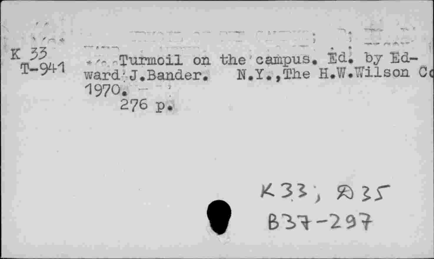 ﻿K 53
T-941
-'--Turmoil on the' campus. Ed. by Edward-J. Bänder. N.Y.»The H.W.Wilson 1970.
276 p.
K3V, »jr B55-29?